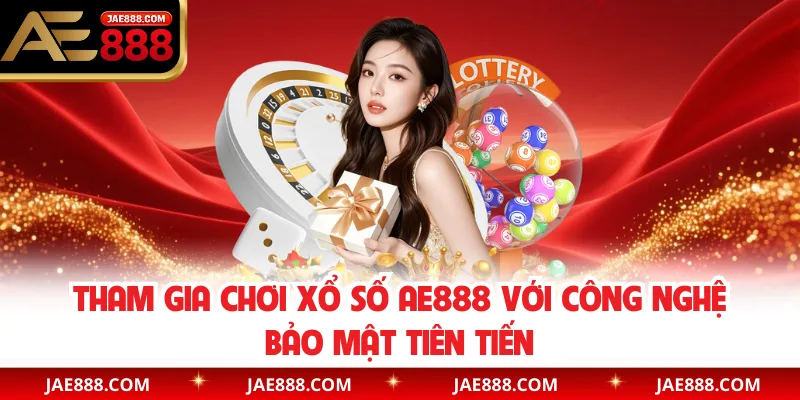 Tham gia chơi xổ số AE888 với công nghệ bảo mật tiên tiến