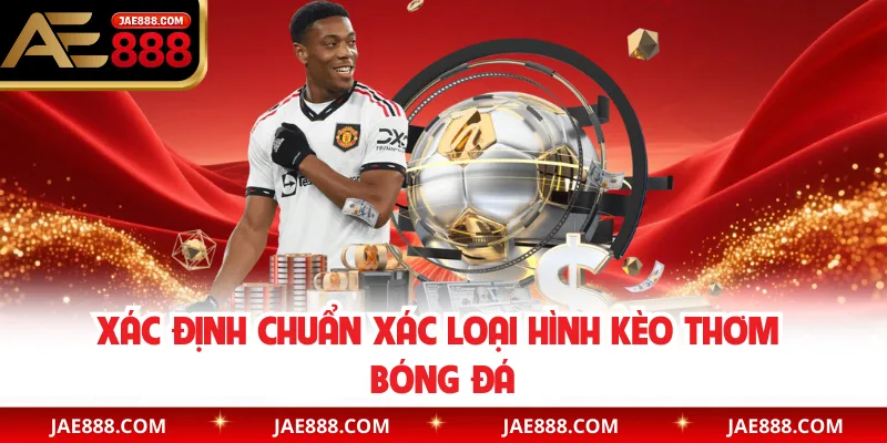 Xác định chuẩn xác loại hình kèo thơm bóng đá